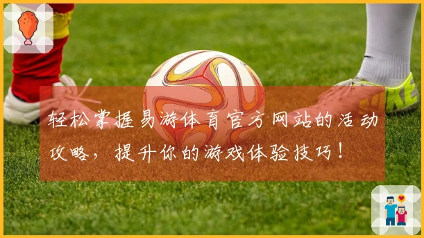 轻松掌握易游体育官方网站的活动攻略，提升你的游戏体验技巧！