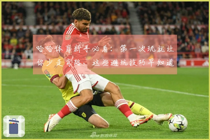 哈哈体育新手必看：第一次玩就让你少走弯路，这些避坑技巧早知道！